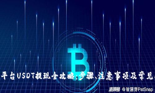 Tokenim平台USDT提现全攻略：步骤、注意事项及常见问题解答
