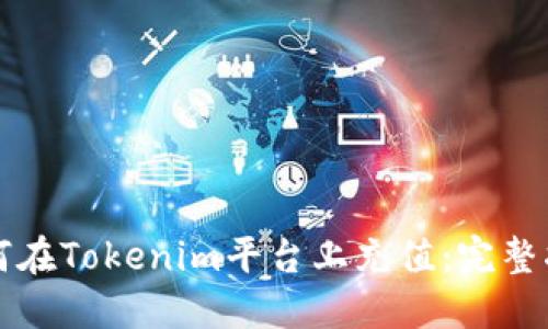 如何在Tokenim平台上充值：完整指南