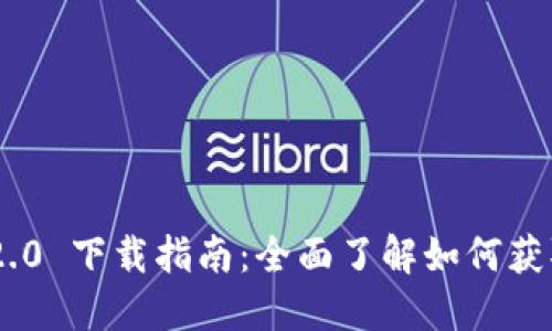 Tokenim 2.0 下载指南：全面了解如何获取最新版本