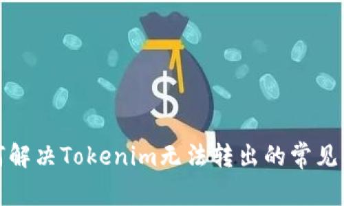 如何解决Tokenim无法转出的常见问题