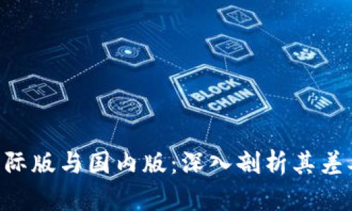 Tokenim国际版与国内版：深入剖析其差异与适用性