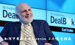 如何下载和使用Tokenim 3.0：完整指南