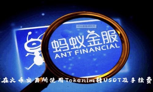 如何在火币交易所使用Tokenim转USDT及手续费详解