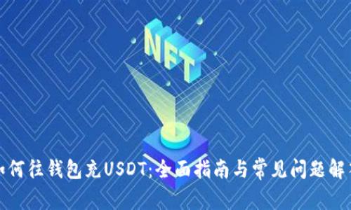 如何往钱包充USDT：全面指南与常见问题解答