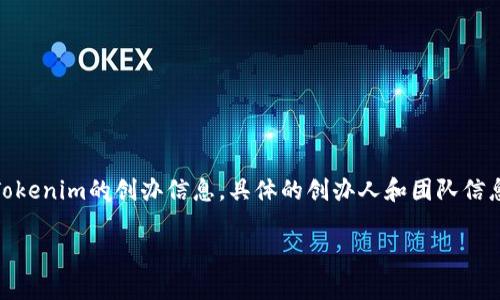 Tokenim 是一个区块链和加密货币相关的平台，提供各种服务和产品，涉及到投资、交易和区块链技术的应用。关于Tokenim的创办信息，具体的创办人和团队信息可能会因时间而有所变化或不公开，因此建议查阅Tokenim的官方网站或其官方媒体，以获取最新的和准确的信息。

如果你有更多具体问题或想知道更详细的信息，欢迎提问！