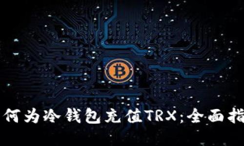 如何为冷钱包充值TRX：全面指南