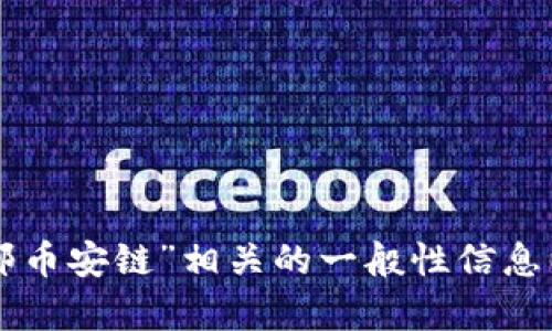 在这方面，关于“tokenim邮币安链”的信息较为有限，但我可以提供与“邮币安链”相关的一般性信息以及一些可能的见解。请让我知道如果您有特定的信息需求或其他问题！