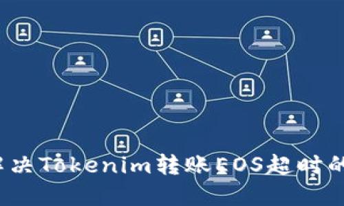 如何解决Tokenim转账EOS超时的问题？
