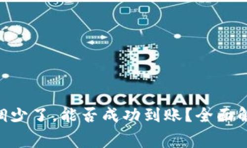 Tokenim矿工费用调少了，能否成功到账？全面解析与常见问题解答