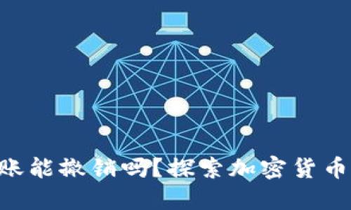 Tokenim钱包转账能撤销吗？探索加密货币转账的不可逆性