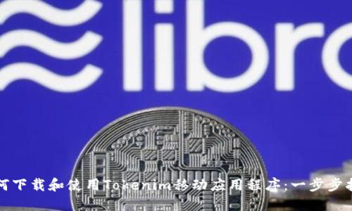 如何下载和使用Tokenim移动应用程序：一步步指南