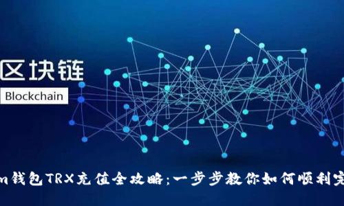 Tokenim钱包TRX充值全攻略：一步步教你如何顺利完成充值