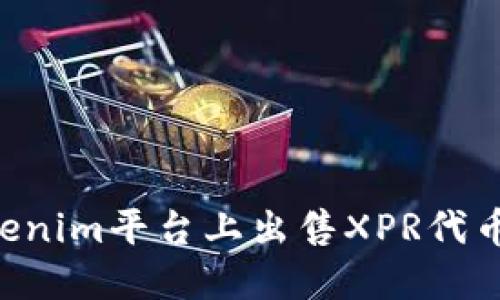 如何在Tokenim平台上出售XPR代币：全面指南