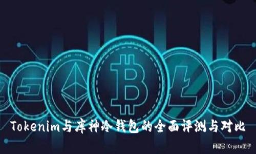 Tokenim与库神冷钱包的全面评测与对比
