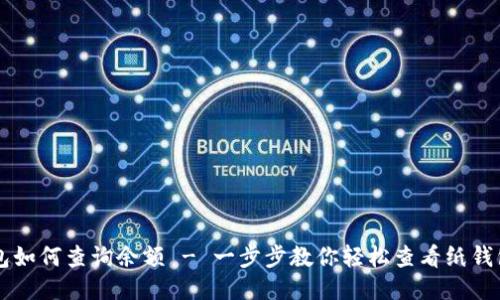 比特币纸钱包如何查询余额 - 一步步教你轻松查看纸钱包中的比特币