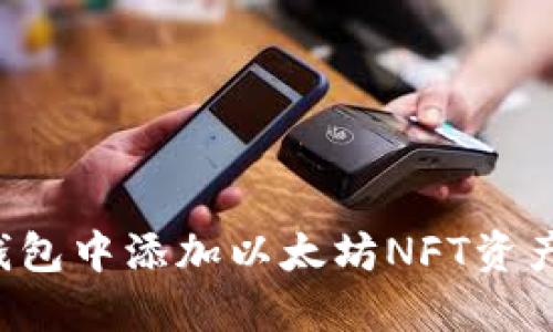 : 如何在钱包中添加以太坊NFT资产：完全指南