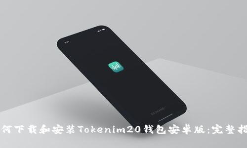 如何下载和安装Tokenim20钱包安卓版：完整指南