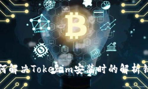 # 
如何解决Tokenim安装时的解析错误