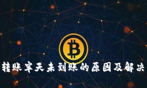 Tokenim转账半天未到账的原因及解决方法解析