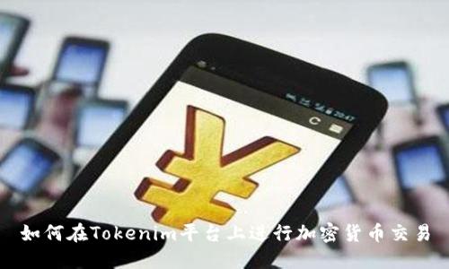 如何在Tokenim平台上进行加密货币交易