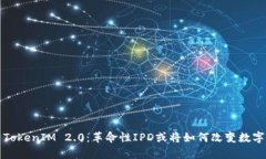 深入解析TokenIM 2.0：革命性IPD或将如何改变数字资