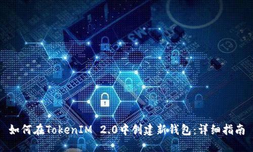 如何在TokenIM 2.0中创建新钱包：详细指南