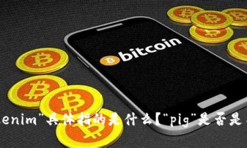 看起来您提到的“tokenim不支持pig”似乎与特定的技术或平台相关。如果您能提供更多背景信息，比如“tokenim”具体指的是什么？“pig”是否是某种技术、工具或编程语言？这样我可以更准确地为您提供相关信息或帮助。请详细说明一下您的需求，谢谢！